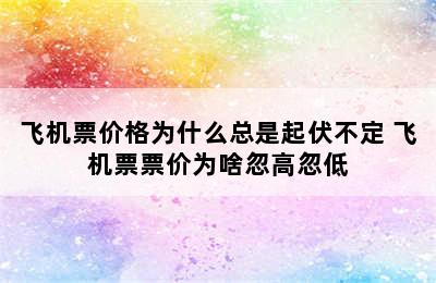 飞机票价格为什么总是起伏不定 飞机票票价为啥忽高忽低